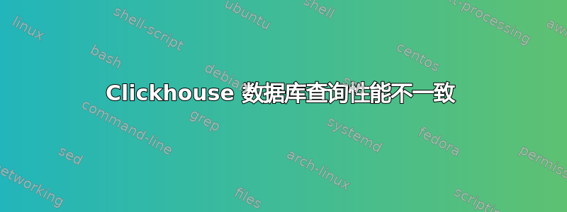 Clickhouse 数据库查询性能不一致