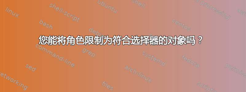 您能将角色限制为符合选择器的对象吗？