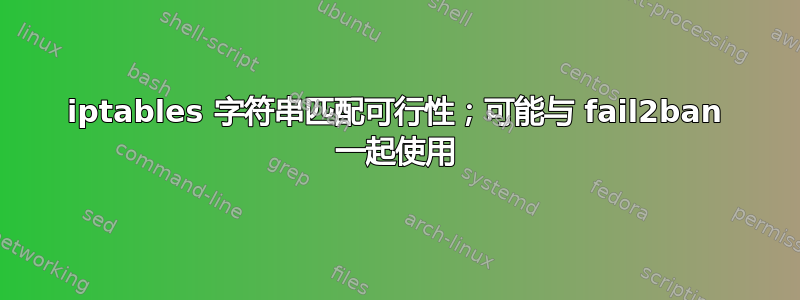 iptables 字符串匹配可行性；可能与 fail2ban 一起使用