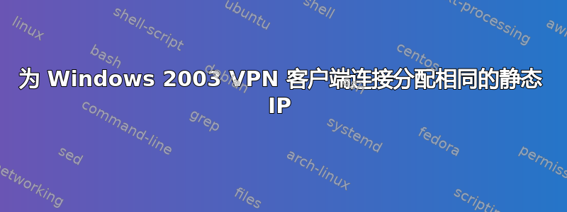 为 Windows 2003 VPN 客户端连接分配相同的静态 IP