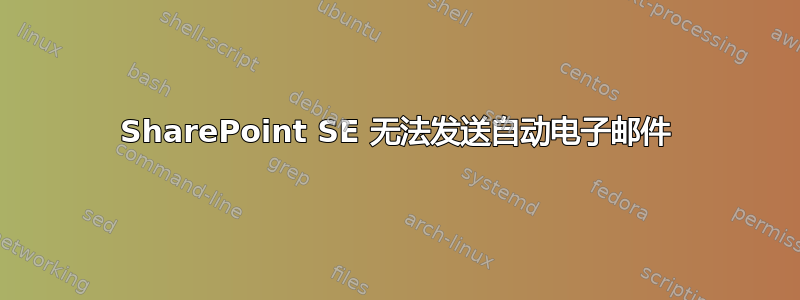 SharePoint SE 无法发送自动电子邮件