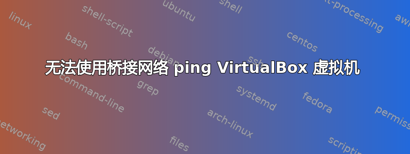 无法使用桥接网络 ping VirtualBox 虚拟机