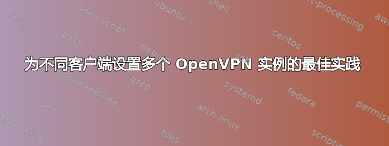 为不同客户端设置多个 OpenVPN 实例的最佳实践