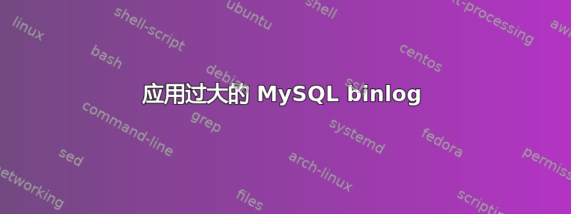 应用过大的 MySQL binlog