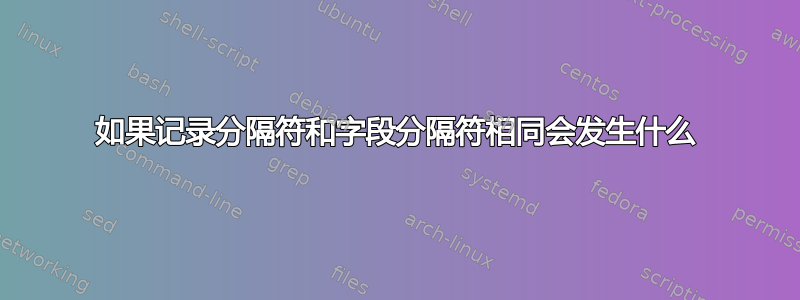 如果记录分隔符和字段分隔符相同会发生什么