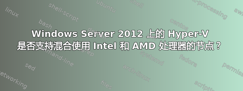 Windows Server 2012 上的 Hyper-V 是否支持混合使用 Intel 和 AMD 处理器的节点？