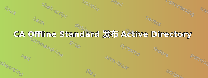 CA Offline Standard 发布 Active Directory