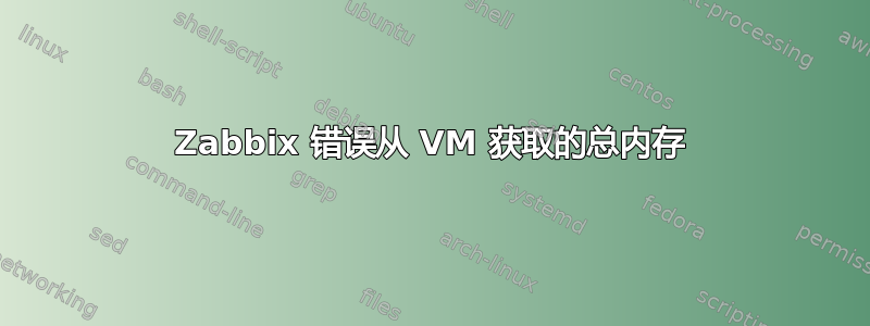 Zabbix 错误从 VM 获取的总内存