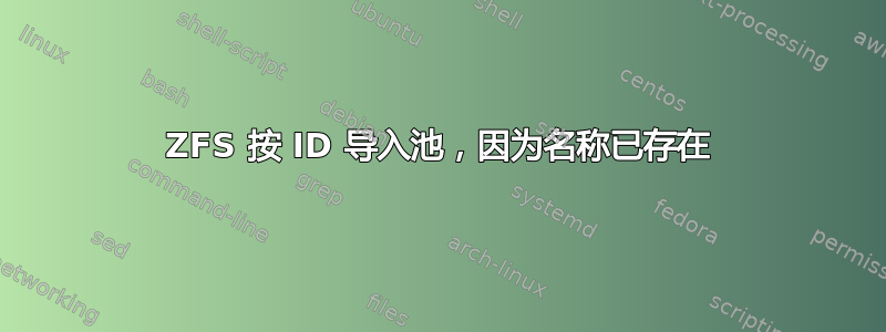 ZFS 按 ID 导入池，因为名称已存在