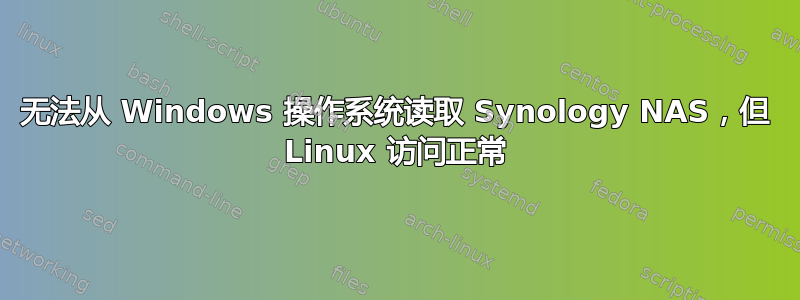 无法从 Windows 操作系统读取 Synology NAS，但 Linux 访问正常