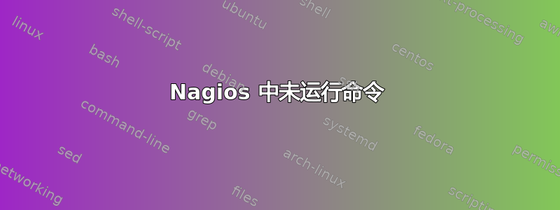 Nagios 中未运行命令