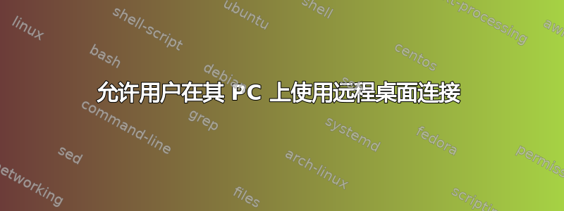 允许用户在其 PC 上使用远程桌面连接