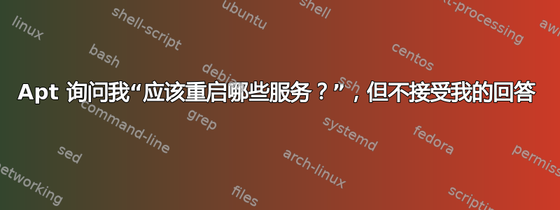 Apt 询问我“应该重启哪些服务？”，但不接受我的回答