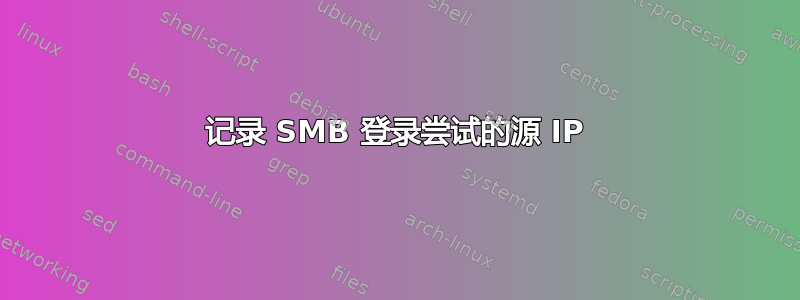 记录 SMB 登录尝试的源 IP