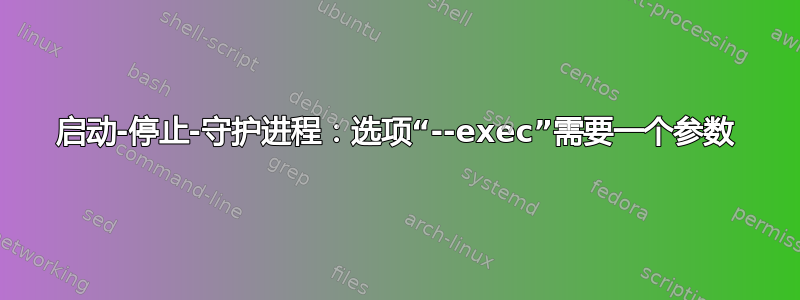 启动-停止-守护进程：选项“--exec”需要一个参数