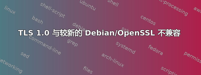 TLS 1.0 与较新的 Debian/OpenSSL 不兼容