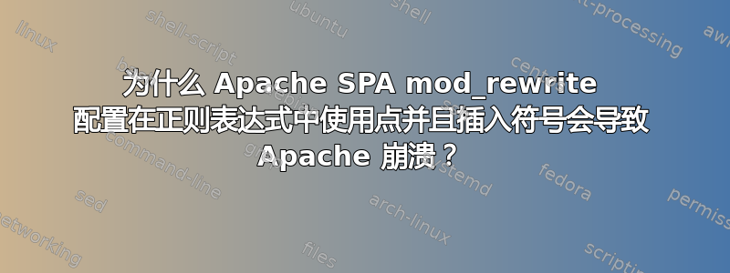 为什么 Apache SPA mod_rewrite 配置在正则表达式中使用点并且插入符号会导致 Apache 崩溃？