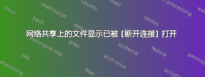 网络共享上的文件显示已被 [断开连接] 打开