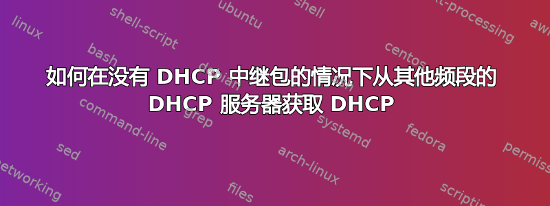 如何在没有 DHCP 中继包的情况下从其他频段的 DHCP 服务器获取 DHCP