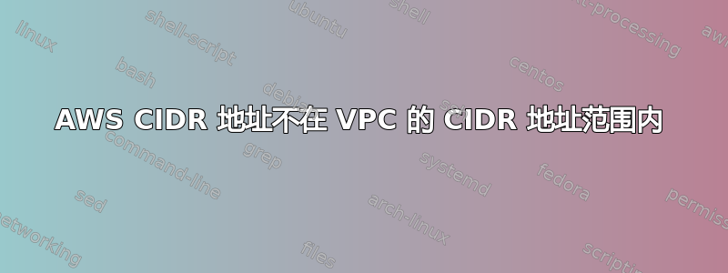 AWS CIDR 地址不在 VPC 的 CIDR 地址范围内