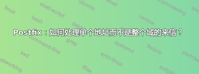 Postfix：如何处理单个地址而不是整个域的来信？