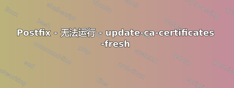 Postfix - 无法运行 - update-ca-certificates -fresh