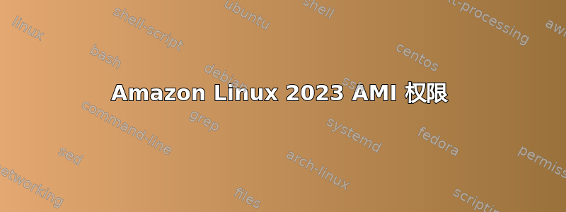 Amazon Linux 2023 AMI 权限