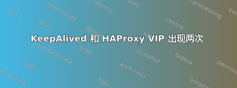 KeepAlived 和 HAProxy VIP 出现两次