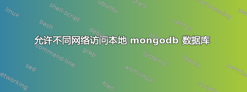 允许不同网络访问本地 mongodb 数据库