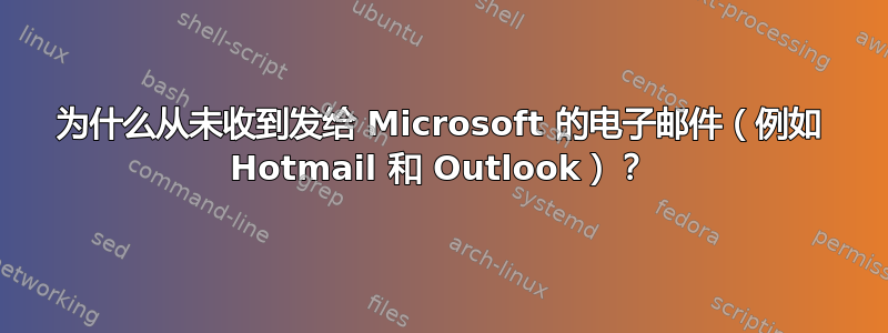 为什么从未收到发给 Microsoft 的电子邮件（例如 Hotmail 和 Outlook）？