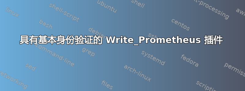 具有基本身份验证的 Write_Prometheus 插件