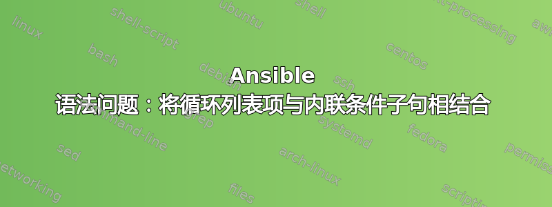 Ansible 语法问题：将循环列表项与内联条件子句相结合