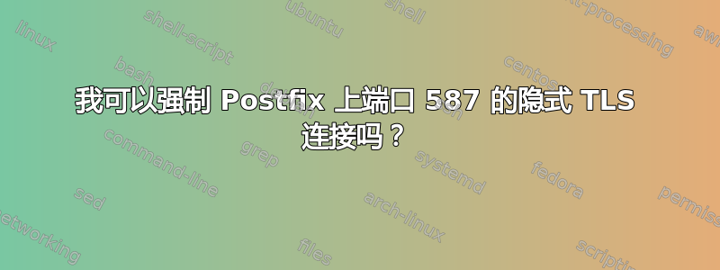 我可以强制 Postfix 上端口 587 的隐式 TLS 连接吗？