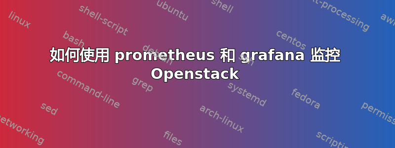 如何使用 prometheus 和 grafana 监控 Openstack