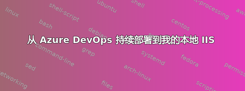 从 Azure DevOps 持续部署到我的本地 IIS