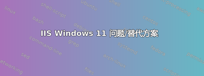 IIS Windows 11 问题/替代方案 