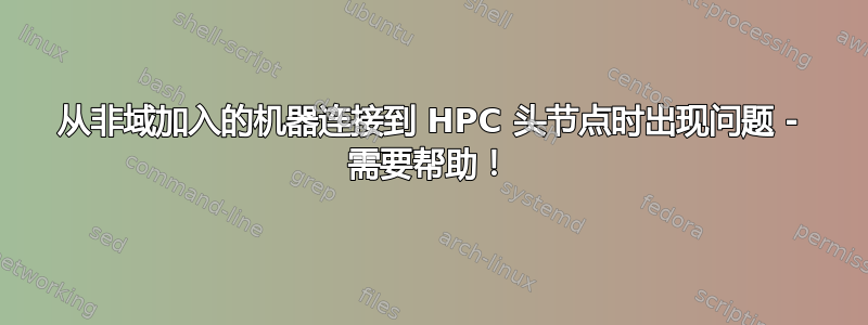 从非域加入的机器连接到 HPC 头节点时出现问题 - 需要帮助！