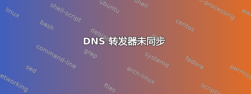 DNS 转发器未同步