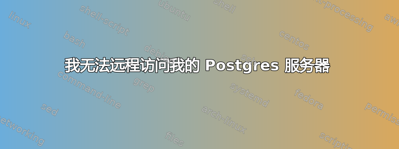 我无法远程访问我的 Postgres 服务器