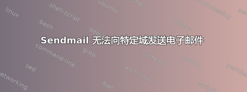 Sendmail 无法向特定域发送电子邮件