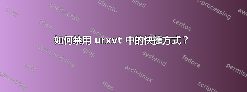 如何禁用 urxvt 中的快捷方式？