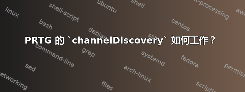 PRTG 的 `channelDiscovery` 如何工作？