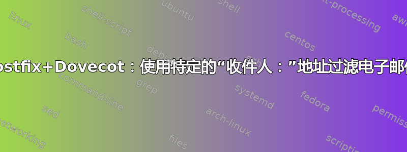 Postfix+Dovecot：使用特定的“收件人：”地址过滤电子邮件