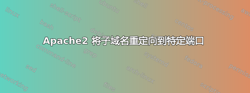 Apache2 将子域名重定向到特定端口