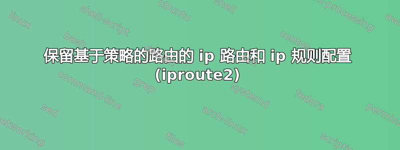 保留基于策略的路由的 ip 路由和 ip 规则配置 (iproute2)