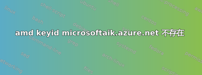 amd keyid microsoftaik.azure.net 不存在