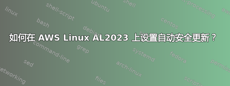 如何在 AWS Linux AL2023 上设置自动安全更新？