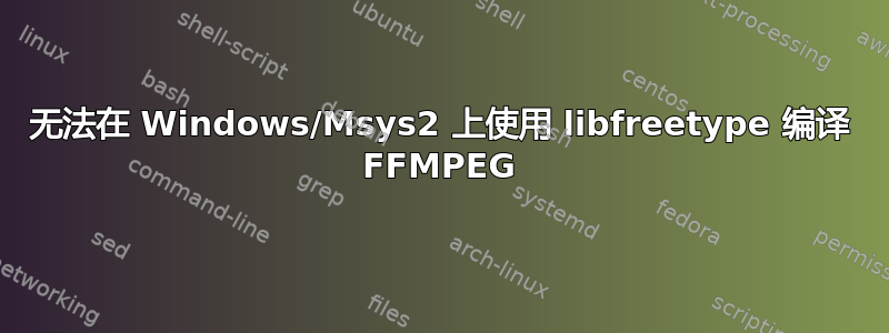 无法在 Windows/Msys2 上使用 libfreetype 编译 FFMPEG