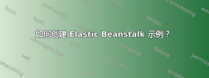 如何创建 Elastic Beanstalk 示例？