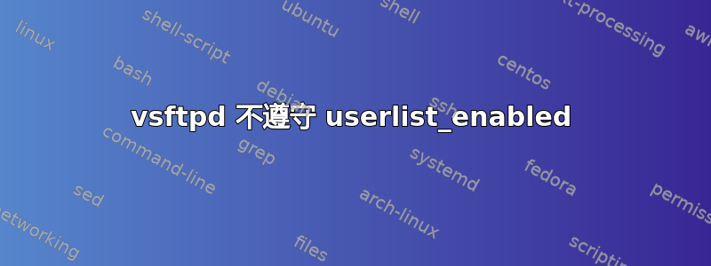 vsftpd 不遵守 userlist_enabled